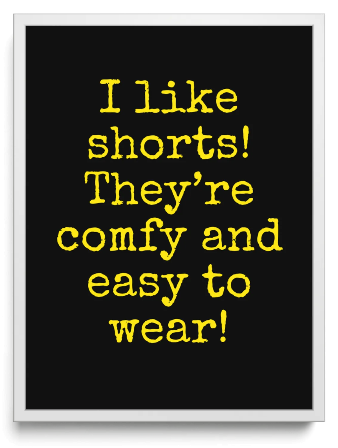 I like shorts! They’re comfy and easy to wear!